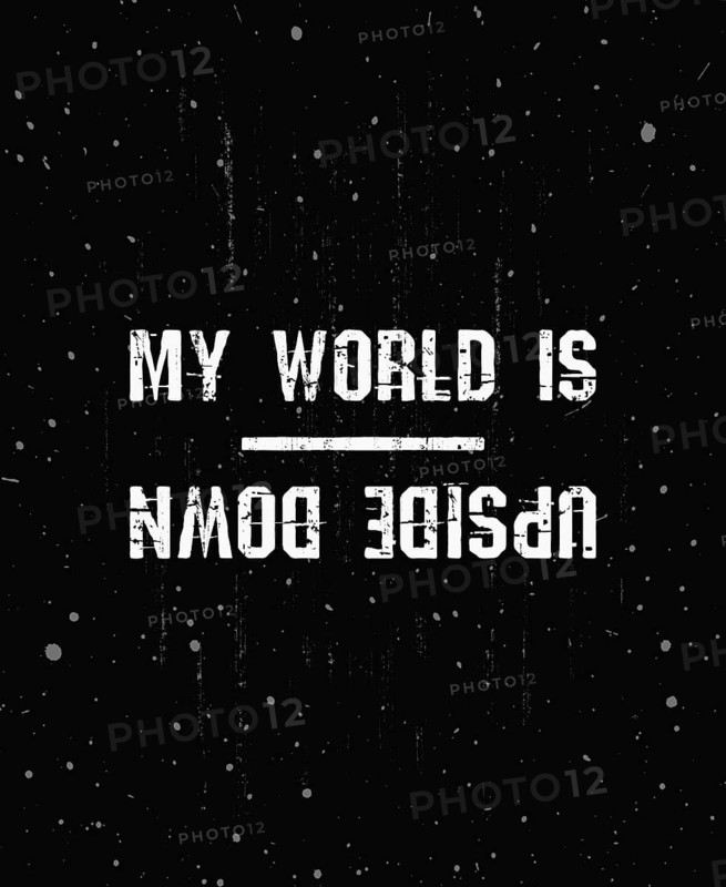 My world is upside down