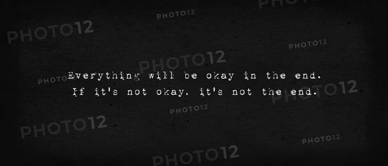Everything will be okay in the end. If it's not okay