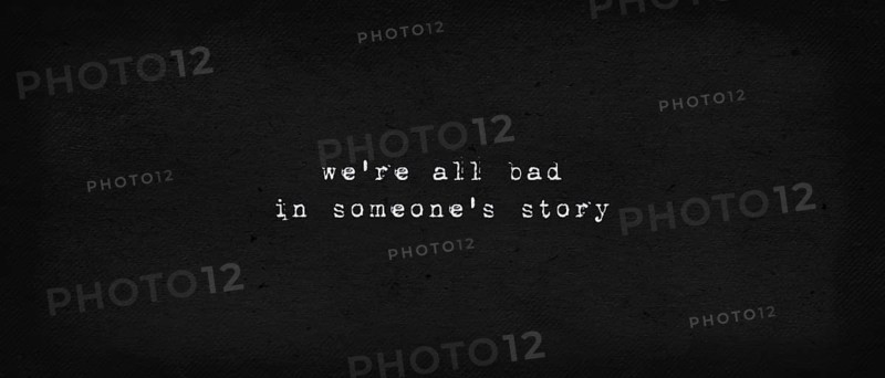 We are all bad in someone's story. Powerful quote