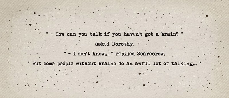 How can you talk if you haven't got a brain? asked Dorothy. I don't know