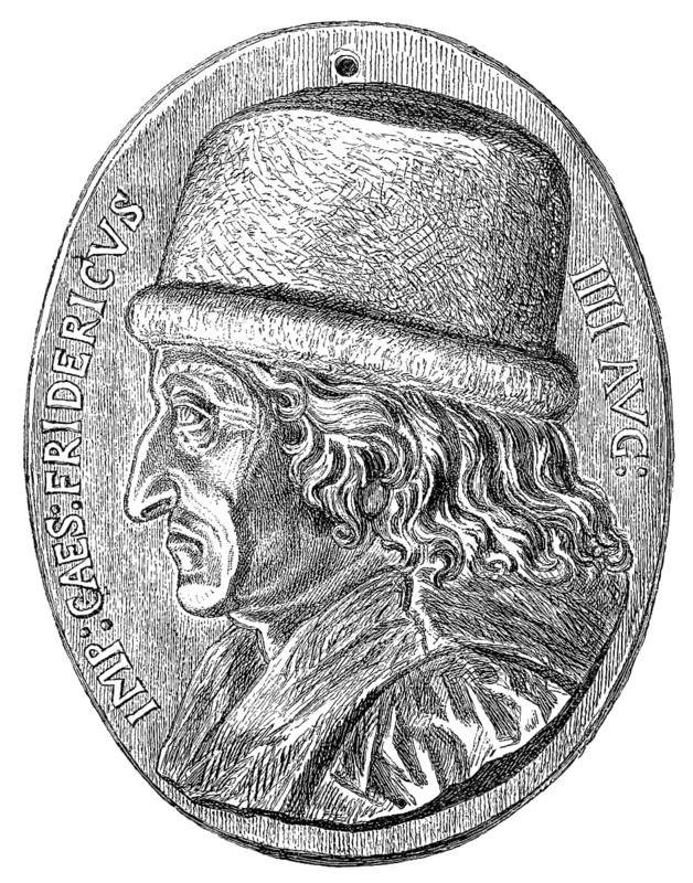 Frederick III, 1415-1493, called the Peaceful or the Fat, Holy Roman Emperor
