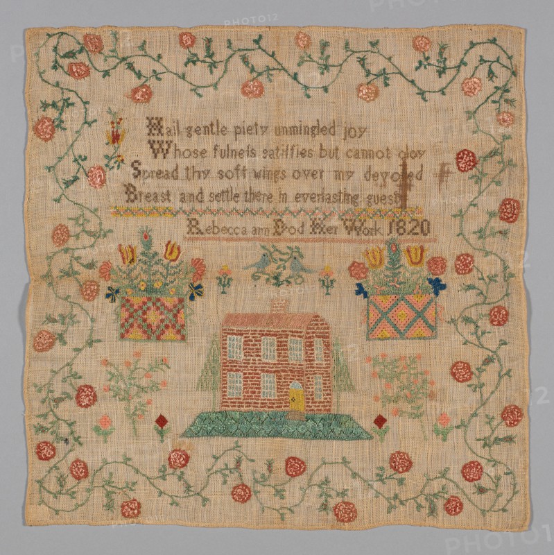 Sampler (Needlework), United States, 1820. 'Hail gentle piety unmingled joy; Whose fulness satisfies but cannot cloy; Spread thy soft wings over my devoted; Breast and settle there in everlasting guest. Rebecca ann Dod Her Work 1820'.