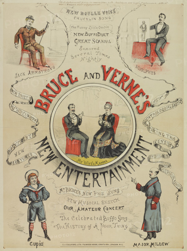 Bruce and Verne's New Entertainment, 1886. 'This Entertainment given in connection with Maskelyne and Cook's Performance. New Double Voice Chucklin Song; The Funny Little Couple; New Buffo Duet; Great Scandal, Encored Several Times Nightly; Jack Armstrong; Adolphus; New Duet, My Wife's Mamma; Magnificent New Costumes; New Ventriloquial Sketch; Taking the Census; New Duologue Sketch; A Serious Couple; Mr. Bruce's New Phiz Song; New Musical Sketch; Our Amateur Concert; The Celebrated Buffo Song; The History of A Poor Thing; Cupid; Major Mildew. In the sketch entitled My Wife's Mamma, 'both gentlemen introduced several impersonations and songs, Mr. Bruce impersonating an old lady'. Flyer advertising variety acts including a singing duo.