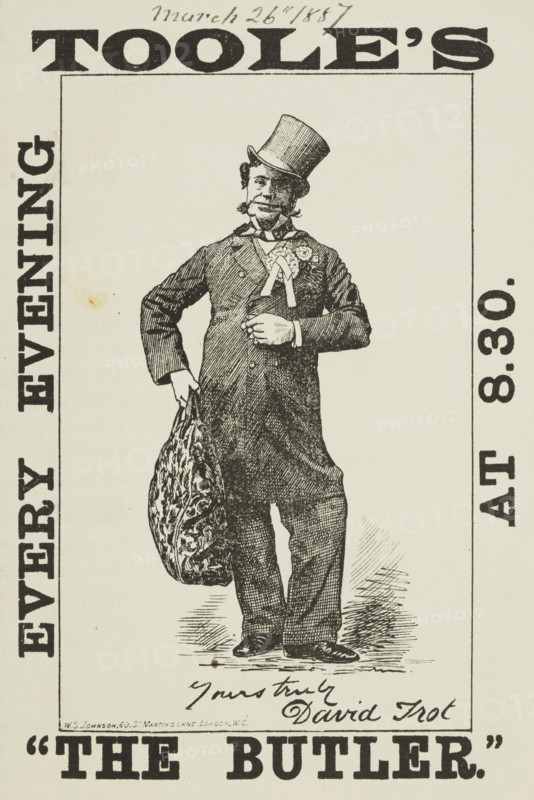 Toole's "The Butler", 1887. 'Yours truly, David Trot'. Illustrated advertisement for a show starring John Lawrence Toole as David Trot. Toole was a famous comic actor known for his roles in farce and in serio-comic melodramas.