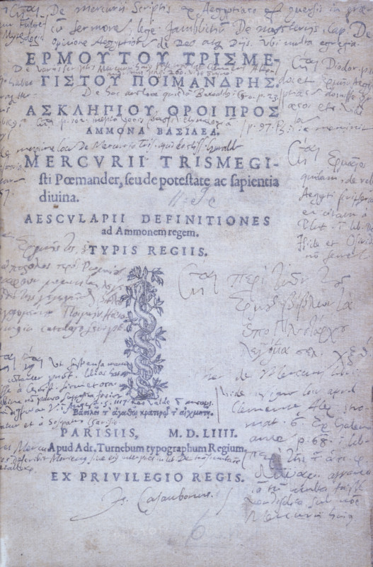 Isaac Casaubon's copy of the Hermetic texts, 1554. 'Mercurii trismegisti poemander, suede potestate ac sapiential divina Aesculapii definitiones ad Ammonem regem Typis Regiis, Parisiis, M.D.LIIII. Apud A dr. Turnebum typographum Regium'. The title page from the copy of the Hermetic texts owned and annotated by the seventeenth-century scholar Isaac Casaubon. His researches demonstrated that these texts were not the product of ancient Egypt, but of the second century AD. These texts preserve a form of Hellenistic gnosticism, and events in this world are considered to be ruled by the stars and planets. One of the texts describes Egyptian rituals for drawing down cosmic power to animate the statues of their gods.