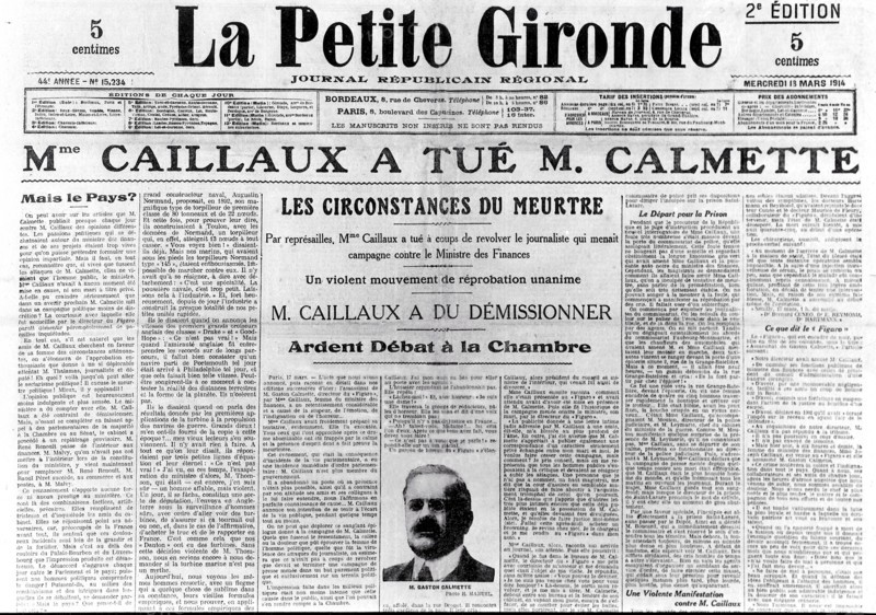 L'affaire Caillaux - Calmette. Le journal le Figaro, dirigé par Gaston Calmette, publie au début de l'année 1914 plusieurs courriers privés de Mr Caillaux, risquant ainsi sa réputation, sa crédibilité et sa carrière politique. Son épouse, Henriette Caillaux, née Raynouard, voulant protégé l'honneur de son mari, tue le 16 mars 1914, le directeur du Figaro en lui tirant plusieurs balles à bout portant.Un procès retentissant commence, toute la presse française et étrangère suit avec passion le déroulement de cette affaire. Madame Caillaux plaide coupable, plusieurs dépositions de la haute société de l'époque sont faites en sa faveur, dont celle remarquée du président de la République française. Le crime prémédité se transforme en crime passionnel. Elle est acquittée le 28 juillet 1914.
