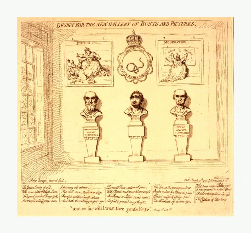 Design for the new gallery of busts and pictures, and so far will I trust thee gentle Kate, Henry 4th, part 1st , Gillray, James, 1756-1815, engraving 1792, interior view of a portrait gallery with busts of Demosthenes and Cicero, both frowning, and between them a bust of Charles J. Fox; hanging on the wall above are two prints showing Catherine II of Russia, in one, titled Justice, she is about to stab a sultan, in the other, Moderation, she is facing a map of Moldavia, Bessarabia, and Wallachia, which she embraces with outspread arms; hanging above the bust of Fox is a crowned circle inscribed Conjugal love. A cure for the Haemerroidical Cholic within which is a rope noose.