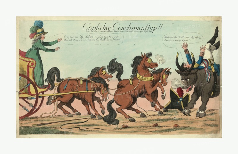 Consular coachmanship!!, Holland, William, active 1782-1817, publisher, London, engraving  1803, Josephine standing in a carriage on the left which is drawn by four unruly horses, two are labeled A Jacobin and A Royalist; Napoleon, having been tossed onto the back of a bull, probably representing John Bull or Great Britain, lies on his back with his head between the upright horns of the bull, suggesting cuckoldry, probably alluding to rumors of infidelity involving Josephine. A whip lies on the ground next to the horses, Napoleon's oversized hat lies on the ground next to the bull. Napoleon says, alluding to his double humiliation, by the British in Egypt and his wife at home in France, Between the Bull, and the Horns I make a pretty figure