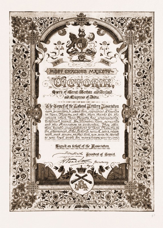 THE QUEEN AND THE VOLUNTEERS, 1897: An address has been presented to Her Majesty the Queen by the National Artillery Association in this record year of her reign. The wording is as follows: "1837-1897. To Her Most Gracious Majesty Victoria, Queen of Great Britain and Ireland, and Empress of India. The Council of the National Artillery Association crave permission to repeat their expressions of loyalty to Your Majesty and offer their thanks for the interest which Your Majesty has continuously displayed toward the Volunteer Force generally, and this Association in particular. They offer their humble congratulations to Your Majesty on the attainment of the Sixtieth year of your reign with most sincere wishes that you may be spared to your loyal people for many happy years to come." It is in gold and colours, beautifully illuminated upon vellum, the whole being enclosed in a crimson morocco roll case.