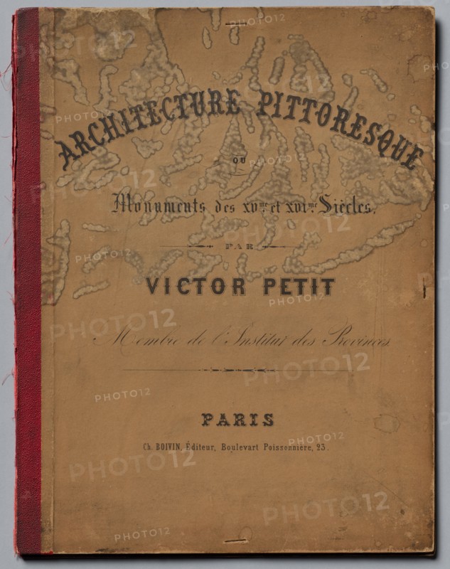 Architecture Pittoresque ou Monuments des XVeme. Et XVIeme. Siecles: Chateaux De France des XV et XVI Siecles, published 1860. Victor Petit (French, 1817-1874), Charles Boivin (publisher and editor); Lith de Godard a Paris (printer). Portfolio of 100 lithographs with tint stone; cover: 37.5 x 29 cm (14 3/4 x 11 7/16 in.)