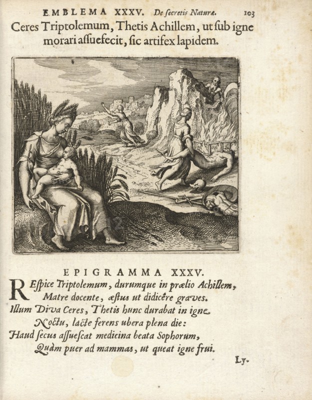 Emblema XXXV: Ceres Triptolemum, Thetis Achillem, ut sub igne morari assuefecit, sic artifex lapidem. Michaelis Majeri