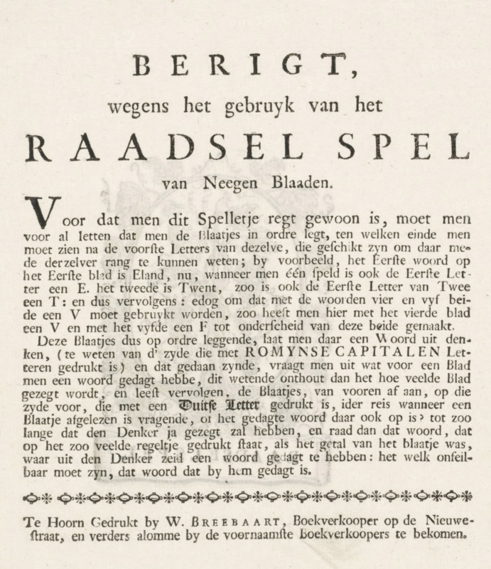 Notice regarding the use of the Nine-Leaf Riddle Game, Riddle game, ca. 1765, text sheet, game, Text sheet with the rules for using the nine leaves of the riddle game. On the reverse side, an old woodcut of a grapevine. Part of a group of children's and parlor games printed in the period ca. 1750-1850., printer (person): Willem Breebaart, Hoorn (North Holland), 1761 - 1766, Willem Breebaart, printer (person), paper, letterpress printing, text in letterpress, height 198 mm x width 158 mm, puzzle, riddle, conundrum, enigma, A worn sheet of paper with aged off-white color and visible grain, showing large bold uppercase letters across the top arranged in two lines and a smaller line of lowercase text between them, followed by a dense block of tightly set serif text filling much of the page with varying font sizes including some enlarged initial letters at the start of paragraphs, faint decorative floral border across the lower middle, and additional lines of serif text near the bottom; the...