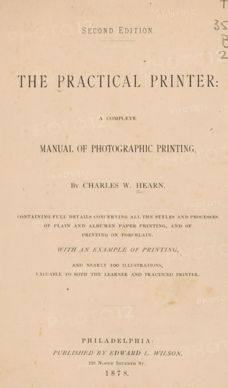 The practical printer : a complete manual of photographic printing, by Charles W. Hearn., book, inscription: 'CANCELLED, FROM, BAKER LIBRARY', annotation: '3738a, Orig, albumen, frontis. 125, -', bookplate: 'HARVARD UNIVERSITY, GRADUATE SCHOOL, OF BUSINESS, ADMINISTRATION, annotation: 'OCT, 1993', check stamp: 'BAKER LIBRARY, HARVARD UNIVERSITY', writer (clerical worker): Charles W. Hearn, publisher: Edward Livingston Wilson, Philadelphia, 1878, Charles W. Hearn, Edward Livingston Wilson, writer (clerical worker), publisher, North America, textile materials, pasteboard, paper, linen (material), printing, albumen print, wood engraving, height 214 mm x width 148 mm x thickness 15 mm, A vertically oriented aged book page with sepia-toned paper, showing various lines of centered typographic text in serif fonts of different sizes and weights, with some small spots and foxing marks across the surface. The top area has a short heading set apart from the rest, followed by a large prominent tit...