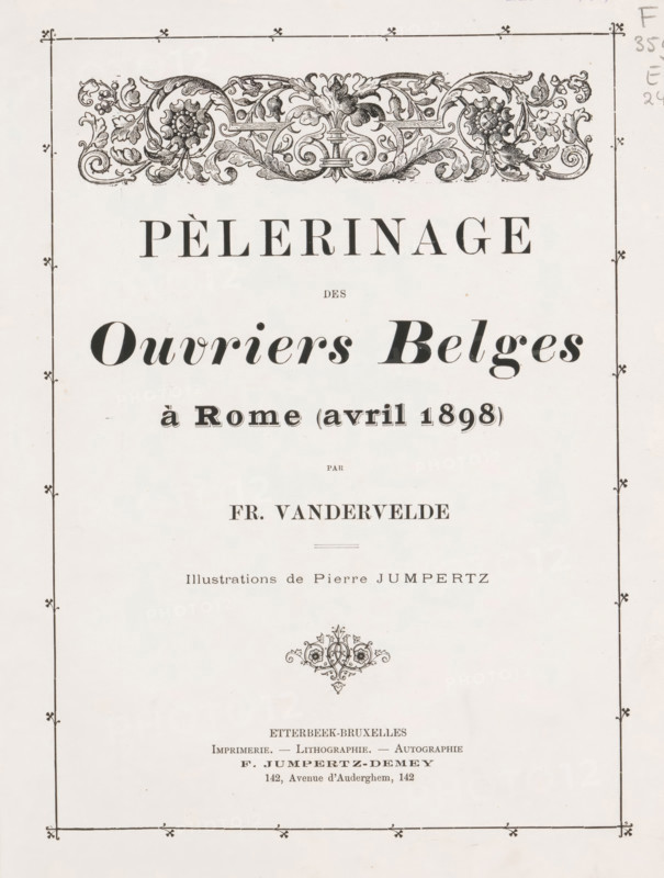Pèlerinage des ouvriers Belges à Rome (April 1898), par Fr. Vandervelde, ill. de Pierre Jumpertz, book, annotation: 'NOV, 1995', name: 'Callebert De Meester 1898', collector's mark: 'Callebert-Demeester, Rue d'Est, 33, Roulers', writer (clerical worker): Fr. Vandervelde, cliché maker: Pierre Jumpertz, printer (person): F. Jumpertz-Demey, Brussels, 1898, writer (clerical worker), printer (person), textile materials, pasteboard, paper, linen (material), printing, collotype, autotype, decorated paper, height 283 mm x width 211 mm x thickness 18 mm, A vertically oriented page with a decorative floral border and an ornate horizontal floral headpiece at the top, large centered title lettering near the top in a serif and script combination, smaller centered lines of text below the title spaced down the page, a small ornamental floral vignette in the middle, thin ruled border lines with small decorative marks at the corners and midpoints, and additional small printed lines of text and typograp...