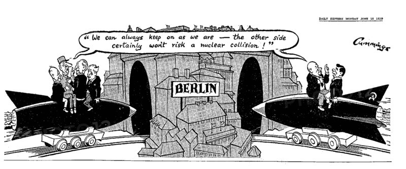 Daily Express Cummings Cartoon 15th June 1959

"We can always keep on as we are - the other side certainly won't risk a nuclear collision"