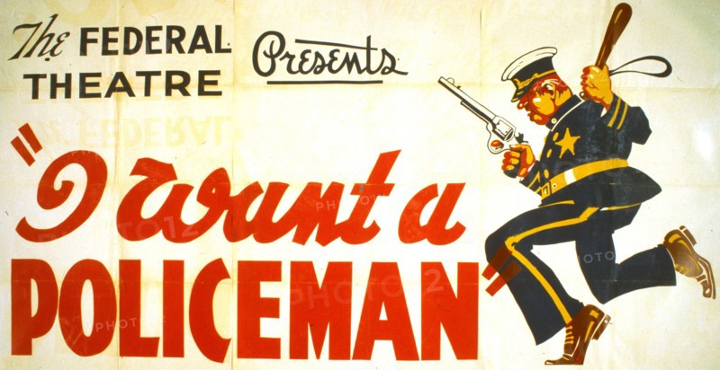 The Federal Theatre presents 'I want a policeman' by Rufus King & Milton Lazarus Fastest moving comedy of the season circa 1936-1941.