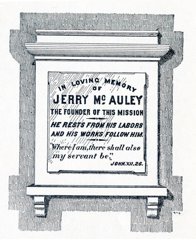 This late 19the-century illustration shows a tablet to the memory of Jerry McAuley on the wall of the Water Street Mission. In 1872 businessman Frederick Hatch bought the property in Lower Manhattan that became the Water Street Mission. He had met Jerry McAuley and put him in charge of this new venture - America's first Rescue Mission.