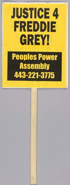 Placard reading "Justice 4 Freddie Grey!" used at Baltimore protests, April 2015. Creator: Unknown.
