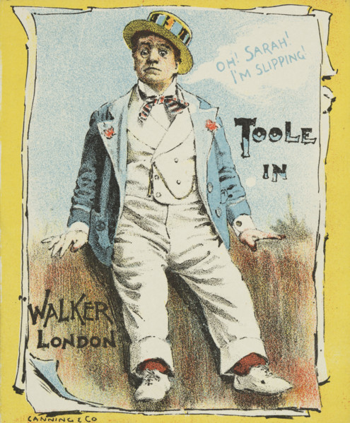 Toole in "Walker London", late 19th century. 'Oh! Sarah! I'm slipping!' Illustrated advertisement