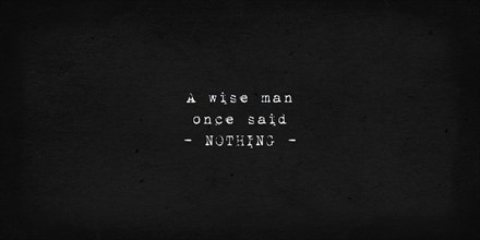 A wise man once said nothing. Powerful and dramatic quote. Text art illustration