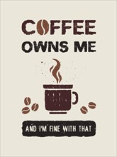 Coffee owns me and I'm fine with that. Funny coffeeman text art illustration. Creative banner with coffee cup