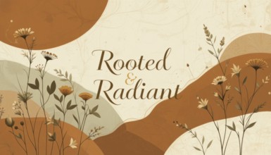 An artistic illustration features the words Rooted & Radiant with floral elements, creating a