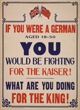 "If you Were a German Aged 18-50 you Would be Fighting for the Kaiser! What are you Doing for your King!", World War I Recruitment Poster, Canada, 1917