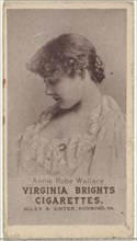 Annie Robe Wallace, from the Actresses series (N67) promoting Virginia Brights Cigarettes for Allen & Ginter brand tobacco products, ca. 1888.