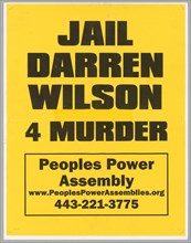 Poster reading "Jail Darren Wilson 4 Murder" used at Baltimore protests, April 2015. Creator: Unknown.