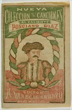 A New Collection of Songs for the Brave Ponciano Diaz (Nueva Coleccion de Canciones..., 1888. Creator: Antonio Vanegas Arroyo.