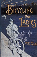 BICYCLING FOR LADIES by Maria E.Ward published in 1896. The cover shows a woman "coasting" with her feet off the pedals