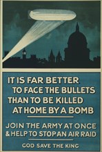 It is far better to face the bullets than to be killed at home by a bomb. Join the army at once & help to stop an air raid. God save the king  1915