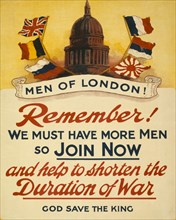 Men of London! Remember! We must have more men so join now and help to shorten the duration of the war. God save the king 1915