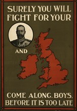 Surely you will fight for your [portrait of King George V] and [map of Great Britain]. Come along, boys, before it is too late 1915