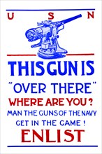 This gun is "over there"--Where are you? Man the guns of the Navy--Get in the game!--Enlist. 1917