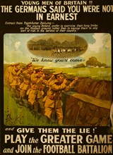 Young men of Britain! The Germans said you were not in earnest. "We knew you'd come - and give them the lie!" Play the greater game and join the football battalion 1915