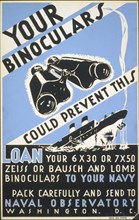 Your binoculars could prevent this Loan your 6 x 30 or 7 x 50 Zeiss or Bausch and Lomb binoculars to your navy : Pack carefully and send to Naval Observatory, Washington, D.C. circa 1941-1943.