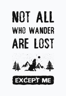 Not all who wander are lost. . except me. Inspirational and funny text art illustration. Travel design concept