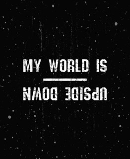 My world is upside down