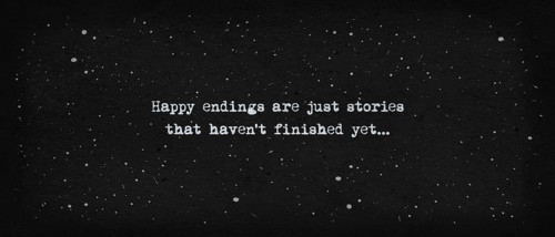 Happy endings are just stories that haven't finished yet. . Powerful quote