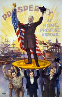 Prosperity at Home, Prestige Abroad", Illustration showing William McKinley holding U.S. flag and standing on Gold Coin "Sound Money", held up by group of men, in front of ships "Commerce" and Factori...