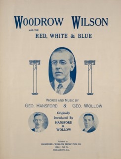 "Woodrow Wilson and the Red, White & Blue", Sheet Music Words and Music by Geo. Hansford & Geo. Wollow, Originally Introduced by Hansford & Wollow, Published by Hansfore-Wallow Music Pub. Co., 1917