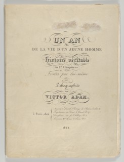 Un an de la vie d'un jeune homme: Histoire véritable en 17 Chapitres, Ecrits par lui-même et Lithographiés par Victor Adam (A Year in the Life of a Young Man: A True Story in 17 Chapters, Written by H...