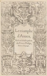 Le triomphe d'Anvers faict en la susception du Prince Philips, Prince d'Espaign[e], 1550.
