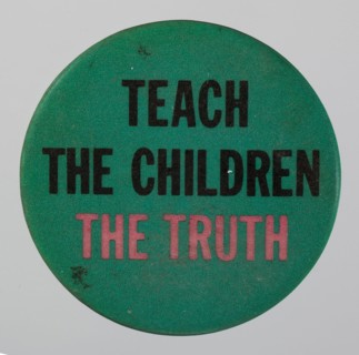 Pinback button reading Teach the Children the Truth, 20th century. Creator: Unknown.
