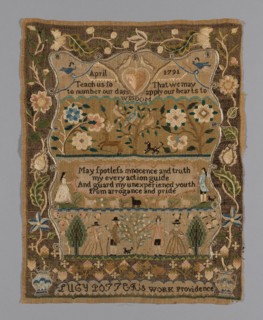 Sampler, Rhode Island, 1791. 'Teach us to number our days, That we may apply our hearts to WISDOM. May spotless innocence and truth my every action guide; And guard my unexperienced youth from arrogan...