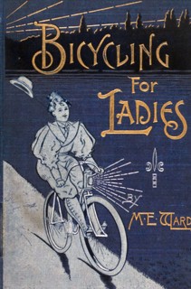 BICYCLING FOR LADIES by Maria E.Ward published in 1896. The cover shows a woman "coasting" with her feet off the pedals