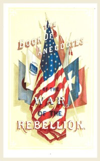 The Pictorial Book of Anecdotes and Incidents of the War of the Rebellion, civil, military, naval