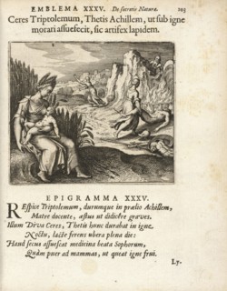 Emblema XXXV: Ceres Triptolemum, Thetis Achillem, ut sub igne morari assuefecit, sic artifex lapidem. Michaelis Majeri