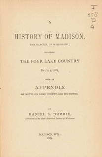 A history of Madison, the capital of Wisconsin, including the four lake country to July, 1874 :